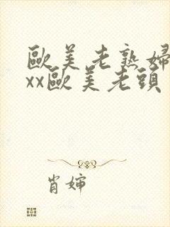 欧美老熟妇xxxx欧美老头