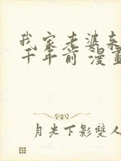 我家老婆来自一千年前 漫画免费