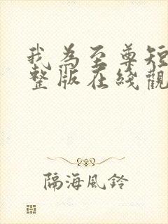 我为至尊短剧完整版在线观看