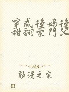 穿成后妈后,我甜翻豪门父子