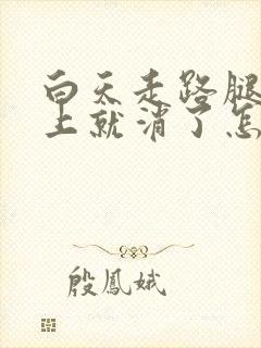 白天走路腿肿晚上就消了怎么回事