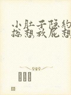 小肚子隐约胀痛总想放屁想大便又拉不出来