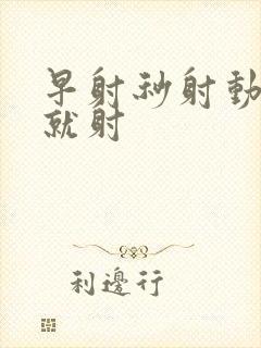 早射秒射动几下就射封面