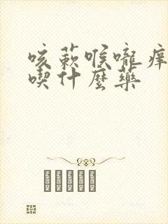 咳蔌喉咙痒有痰吃什么药