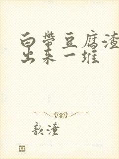 白带豆腐渣能抠出来一堆