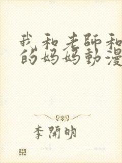 我和老师和朋友的妈妈动漫观看