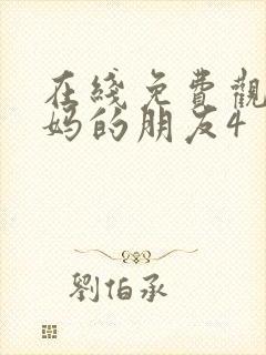 在线免费观看妈妈的朋友4