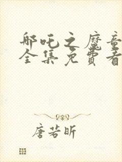 哪吒之魔童降世全集免费看