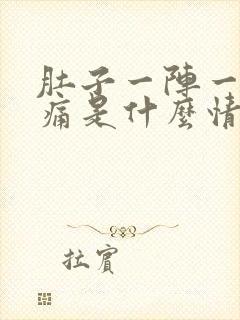 肚子一阵一阵的痛是什么情况