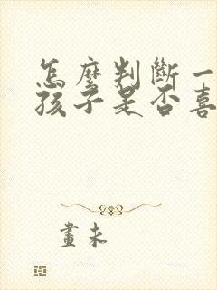 怎么判断一个女孩子是否喜欢自己