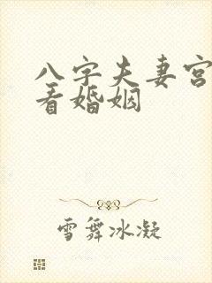 八字夫妻宫怎么看婚姻