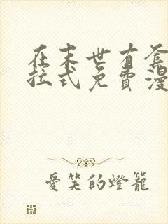 在末世有套房下拉式免费漫画