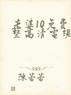 老婆10免费完整高清电视剧在线看