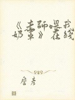 《老师喂我乳掀奶罩》在线