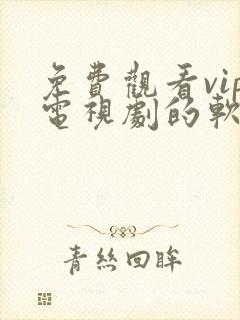 免费观看vip电视剧的软件有哪些?