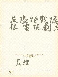 反恐特战队之天狼 电视剧免费观看