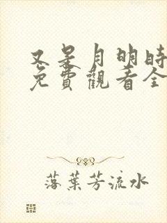 又是月明时短剧免费观看全集高清版