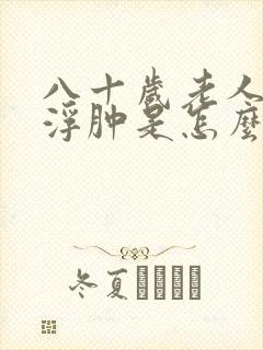 八十岁老人小腿浮肿是怎么回事封面