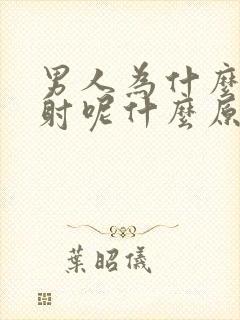 男人为什么会早射呢什么原因呢