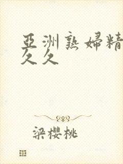 亚洲熟妇精品久久久