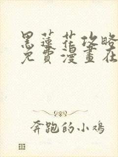 黑莲花攻略手册免费漫画在哪里看