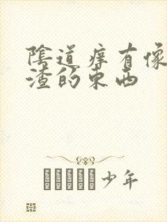 阴道痒有像豆腐渣的东西