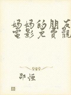 妈妈的朋友在线电影免费观看