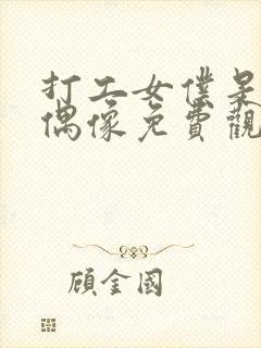 打工女仆是少女偶像免费观看高清