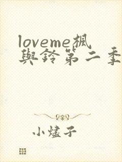 loveme枫与铃第二季全集电视剧免费播放