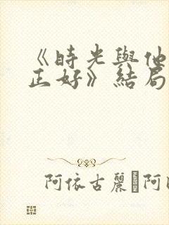 《时光与他恰是正好》结局