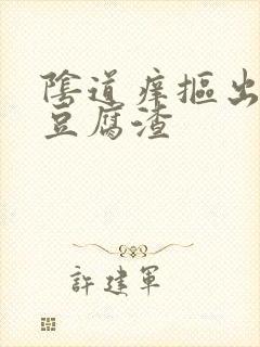 阴道痒抠出白色豆腐渣