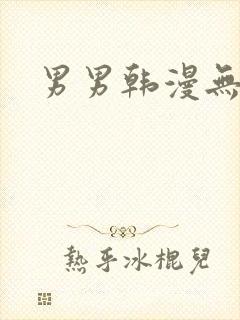 男男韩漫无遮挡