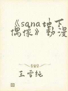 《sana地下偶像》动漫全集在线观看