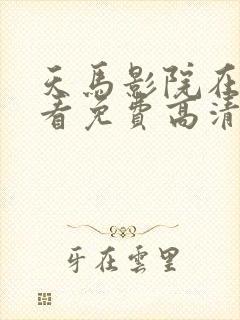 天马影院在线观看免费高清电视剧