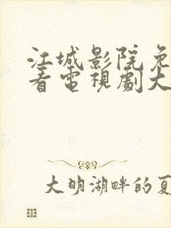 江城影院免费观看电视剧大全最新上映