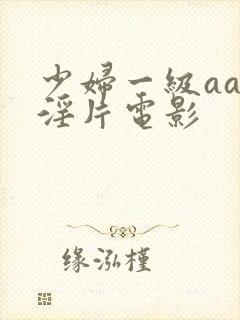 少妇一级aaa淫片电影