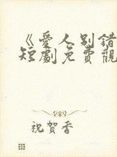 《爱人别错过》短剧免费观看全集