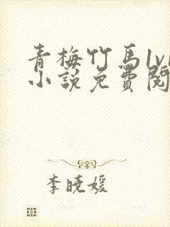 青梅竹马1v1小说免费阅读古言