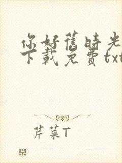 你好旧时光小说下载免费txt