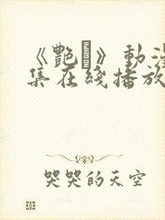 《艳鉧》动漫6集在线播放