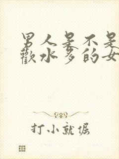 男人是不是都喜欢水多的女人