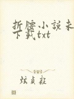 折腰小说未删版下载txt