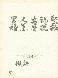 男人出轨坚决离婚怎么挽救