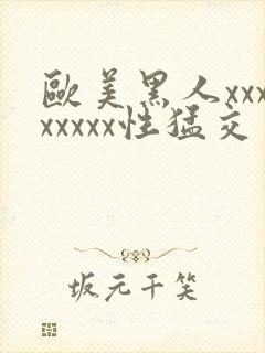 欧美黑人xxxxxxxx性猛交