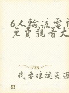 6人轮流电视剧免费观看大全大结局