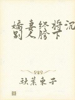 娇妻终将沉沦在别人胯下