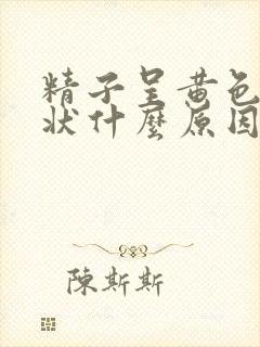 精子呈黄色果冻状什么原因封面