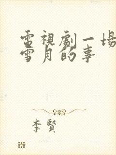 电视剧一场风花雪月的事