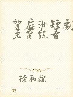 贺庭洲短剧全集免费观看