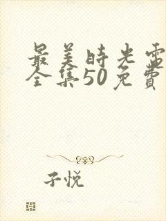 最美时光电视剧全集50免费观看第一集